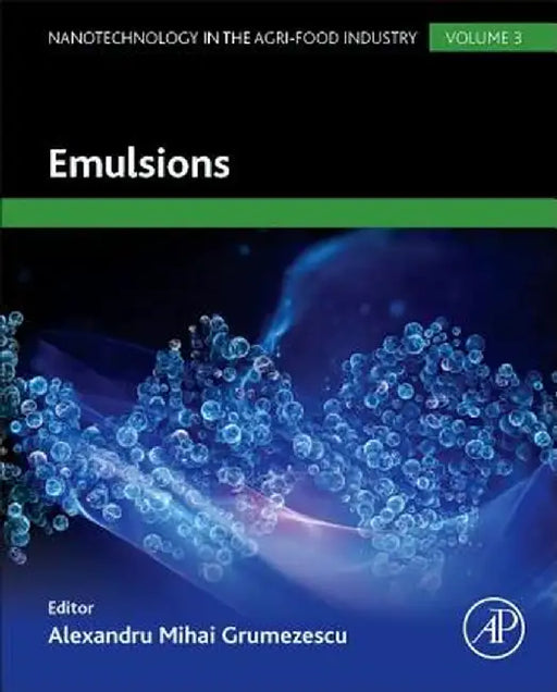 Emulsions: Nanotechnology in the Agri-Food Industry by Alexandru Grumezescu