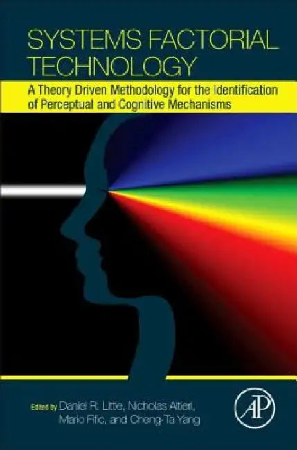 Systems Factorial Technology: A Theory Driven Methodology for the Identification of Perceptual and Cognitive Mechanisms by Daniel Little