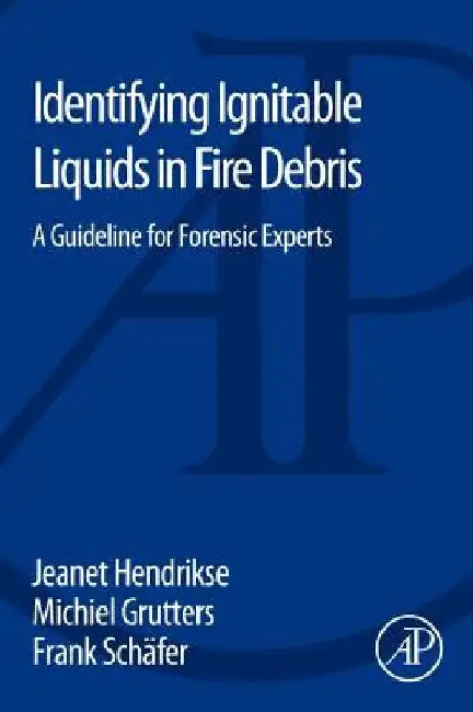 Identifying Ignitable Liquids in Fire Debris: A Guideline for Forensic Experts by Jeanet Hendrikse