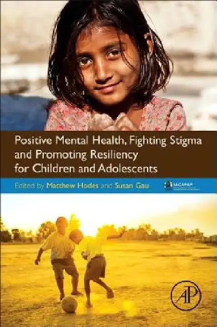 Positive Mental Health, Fighting Stigma and Promoting Resiliency for Children and Adolescents by Matthew Hodes