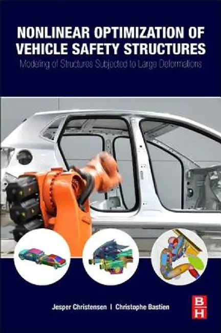 Nonlinear Optimization Of Vehicle Safety Structures: Modeling of Structures Subjected to Large Deformations by Jesper Lindgaard Christensen, Christophe Bastien