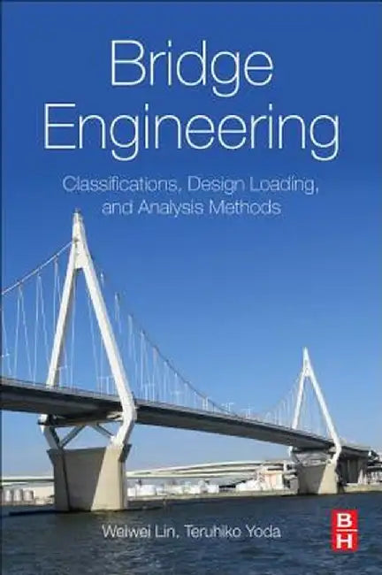 Bridge Engineering: Classifications, Design Loading, and Analysis Methods by Weiwei Lin, Teruhiko Yoda
