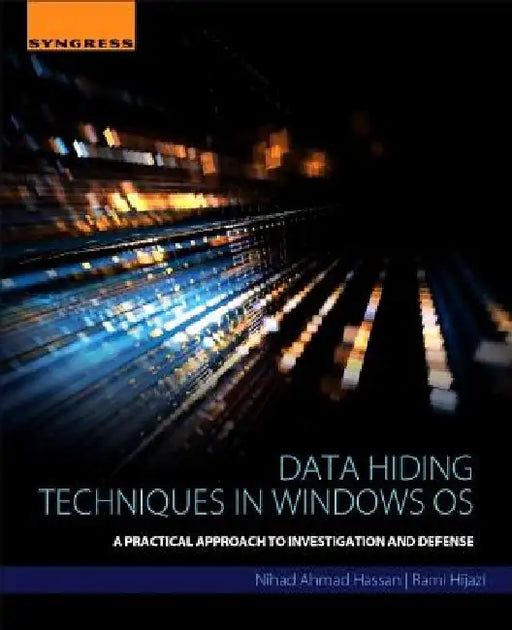 Data Hiding Techniques in Windows OS: A Practical Approach to Investigation and Defense by Nihad Ahmad Hassan