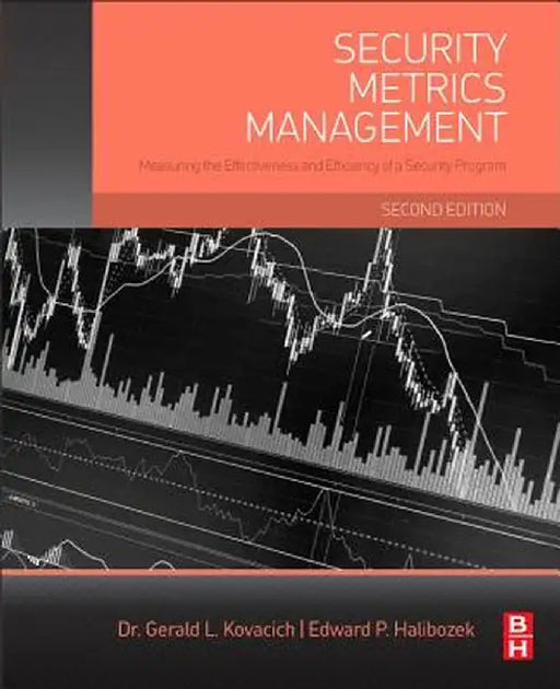 Security Metrics Management: Measuring the Effectiveness and Efficiency of a Security Program by Gerald L. Kovacich, Edward Halibozek