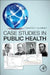 Case Studies in Public Health by Theodore H. Tulchinsky