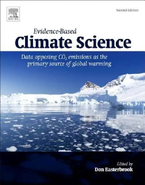 Evidence-Based Climate Science: Data Opposing CO2 Emissions as the Primary Source of Global Warming by Don Easterbrook