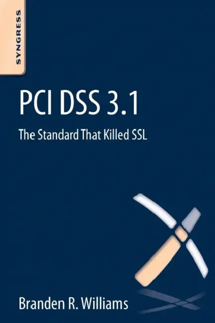 PCI Dss 3.1: The Standard That Killed SSL by Branden R. Williams