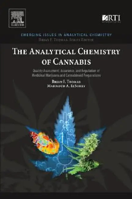 The Analytical Chemistry of Cannabis: Quality Assessment, Assurance, and Regulation of Medicinal Marijuana and Cannabinoid Preparations by Brian F. Thomas