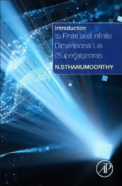Introduction to Finite and Infinite Dimensional Lie (Super)algebras by Neelacanta Sthanumoorthy