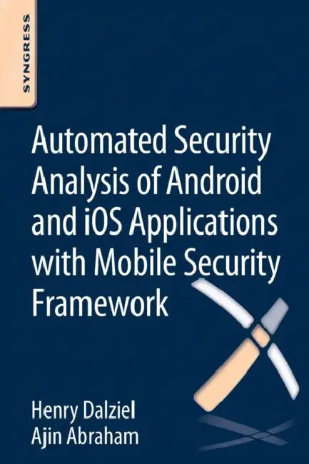 Automated Security Analysis of Android and IOS Applications with Mobile Security Framework by Henry Dalziel, Max Dalziel, Ajin Abraham
