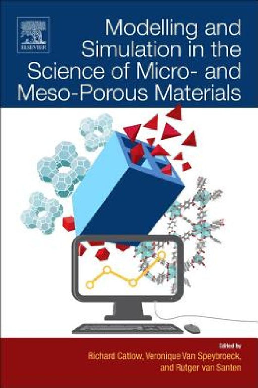 Modelling and Simulation in the Science of Micro- and Meso-Porous Materials by C. Richard a. Catlow