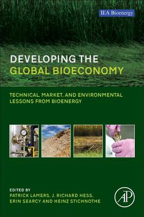 Developing The Global Bioeconomy: Technical, Market, and Environmental Lessons from Bioenergy by Patrick Lamers, Erin Searcy, Heinz Stichnothe