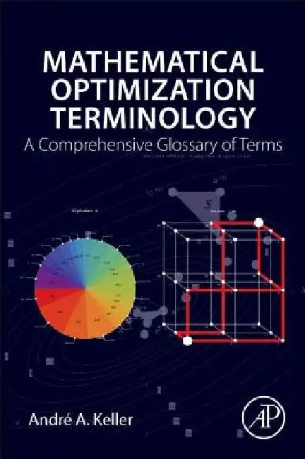 Mathematical Optimization Terminology: A Comprehensive Glossary of Terms by Andre A. Keller