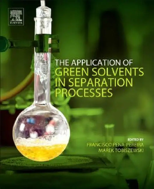 The Application of Green Solvents in Separation Processes by Francisco Pena-Pereira