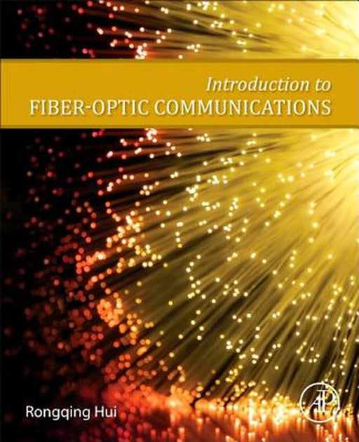 Introduction to Fiber-Optic Communications: 1ed by Hui Rongqing