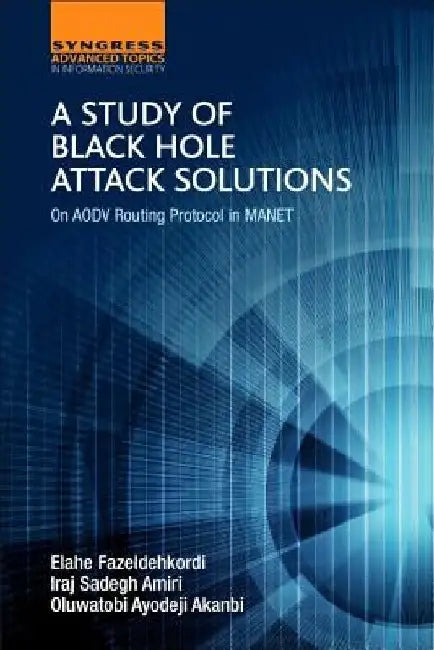A Study of Black Hole Attack Solutions: On AODV Routing Protocol in MANET by Iraj Sadegh Amiri