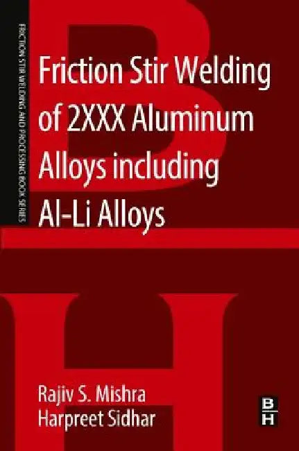 Friction Stir Welding of 2XXX Aluminum Alloys including Al-Li Alloys by Rajiv S. Mishra