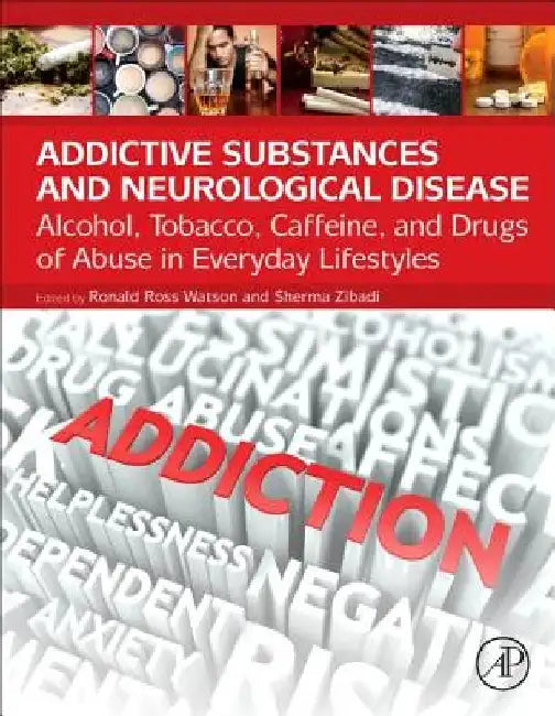 Addictive Substances and Neurological Disease: Alcohol, Tobacco, Caffeine, and Drugs of Abuse in Everyday Lifestyles by Ronald Ross Watson
