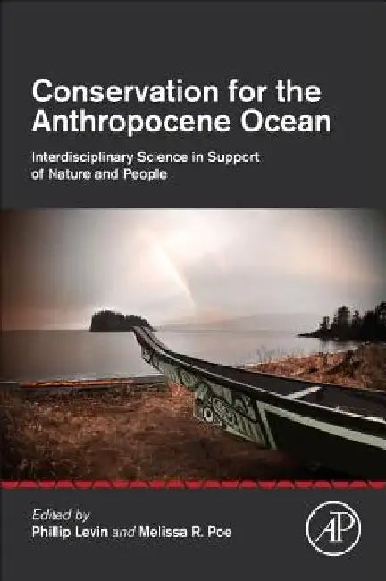 Conservation for the Anthropocene Ocean: Interdisciplinary Science in Support of Nature and People by Phillip S. Levin