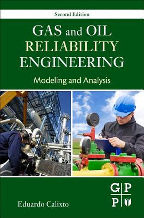Gas And Oil Reliability Engineering: Modeling and Analysis by Eduardo Calixto