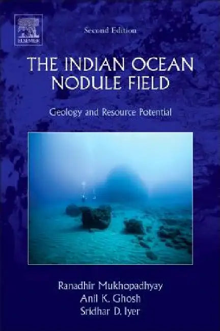 The Indian Ocean Nodule Field: Geology and Resource Potential by Ranadhir Mukhopadhyay