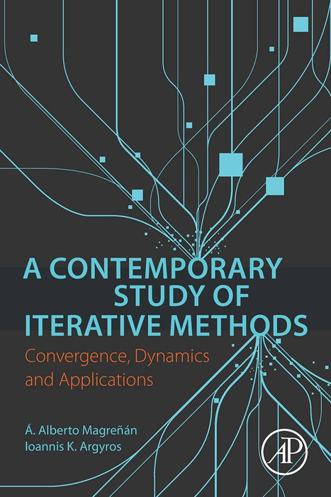 A Contemporary Study of Iterative Methods: Convergence Dynamics and Applications 1ed: by Magrenan A. Alberto