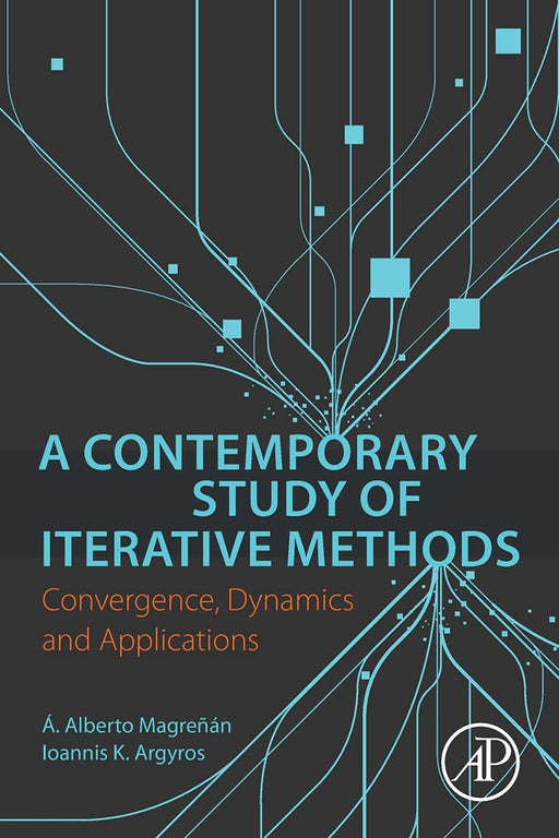 A Contemporary Study of Iterative Methods: Convergence Dynamics and Applications 1ed: by Magrenan A. Alberto