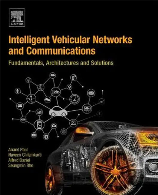 Intelligent Vehicular Networks and Communications: Fundamentals, Architectures and Solutions by Anand Paul, Naveen Chilamkurti, Alfred Daniel