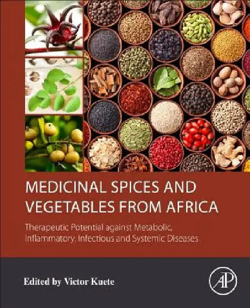 Medicinal Spices and Vegetables from Africa: Therapeutic Potential against Metabolic, Inflammatory, Infectious and Systemic Diseases by Victor Kuete
