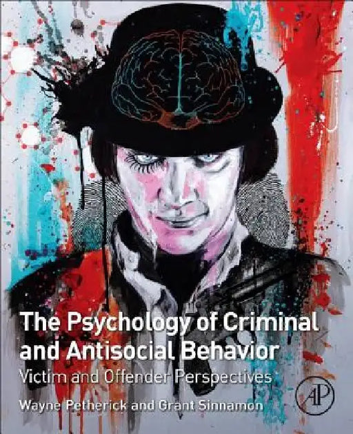 The Psychology of Criminal and Antisocial Behavior: Victim and Offender Perspectives by Wayne Petherick
