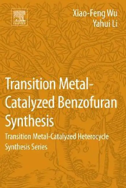 Transition Metal-Catalyzed Benzofuran Synthesis: Transition Metal-Catalyzed Heterocycle Synthesis Series by Xiao-Feng Wu