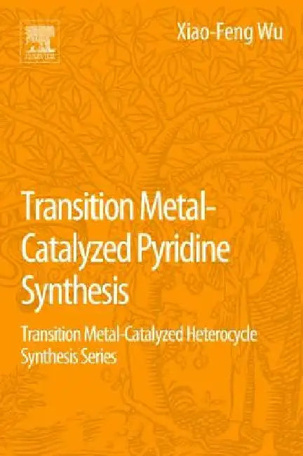 Transition Metal-Catalyzed Pyridine Synthesis: Transition Metal-Catalyzed Heterocycle Synthesis Series by Xiao-Feng Wu