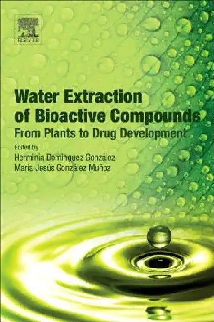 Water Extraction of Bioactive Compounds: From Plants to Drug Development by Herminia Dominguez