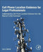 Cell Phone Location Evidence for Legal Professionals: Understanding Cell Phone Location Evidence from the Warrant to the Courtroom by Larry Daniel