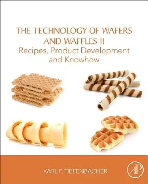 The Technology of Wafers and Waffles II: Recipes, Product Development and Know-How by Karl F. Tiefenbacher