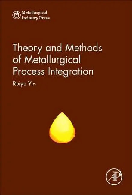 Theory and Methods of Metallurgical Process Integration by Ruiyu Yin