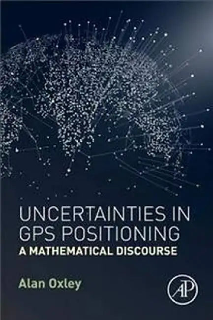 Uncertainties in GPS Positioning: A Mathematical Discourse by Alan Oxley