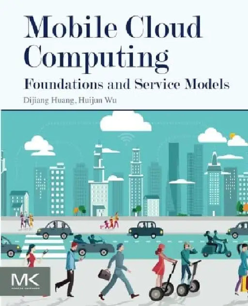 Mobile Cloud Computing: Foundations and Service Models by Huang, Dijiang