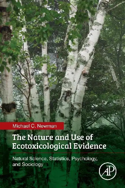 The Nature and Use of Ecotoxicological Evidence: Natural Science, Statistics, Psychology, and Sociology by Newman, Michael C.