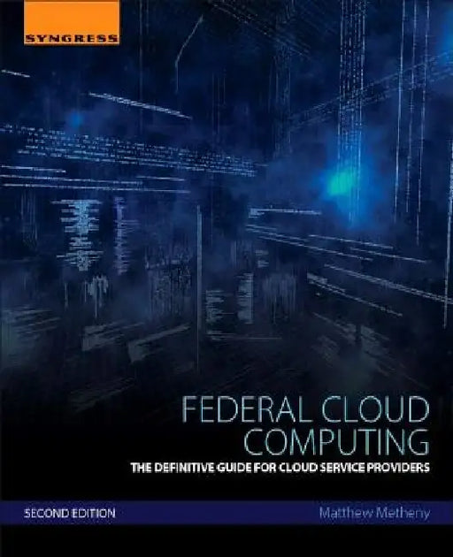 Federal Cloud Computing: The Definitive Guide for Cloud Service Providers by Matthew Metheny