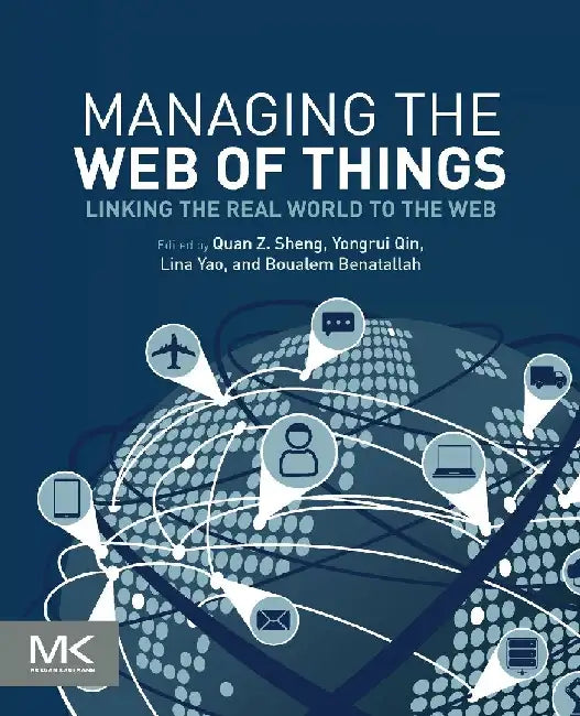 Managing the Web of Things: Linking the Real World to the Web by Sheng, Qin, Yao , Benatallah