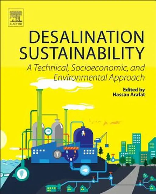 Desalination Sustainability: A Technical, Socioeconomic, and Environmental Approach by Hassan Arafat