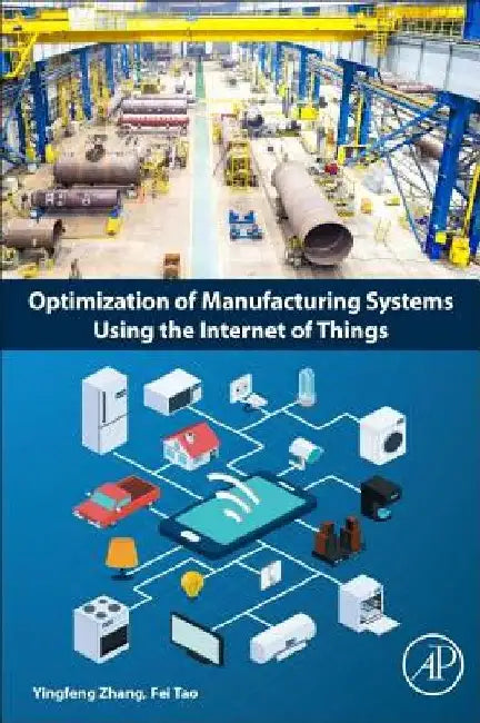 Optimization of Manufacturing Systems Using the Internet of Things by Yingfeng Zhang