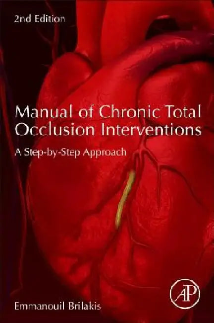 Manual of Coronary Chronic Total Occlusion Interventions: A Step-By-Step Approach by Emmanouil Brilakis