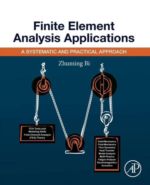 Finite Element Analysis Applications: A Systematic and Practical Approach 1ed: by Bi Zhuming