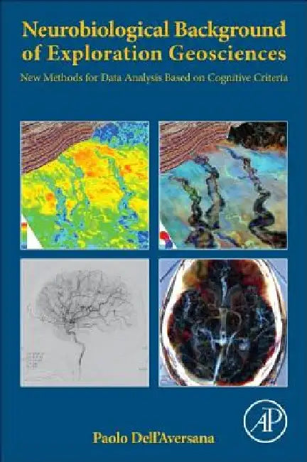 Neurobiological Background of Exploration Geosciences: New Methods for Data Analysis Based on Cognitive Criteria by Paolo Dell'aversana