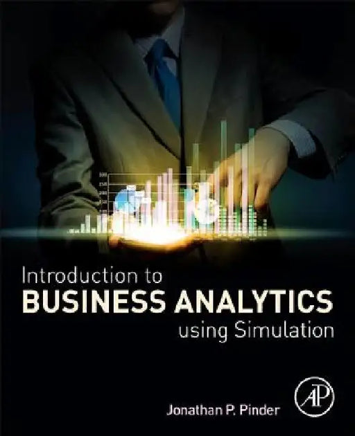 Introduction to Business Analytics Using Simulation by Jonathan P. (School of Management, Wake Forest University, Winston-Salem NC, USA) Pinder