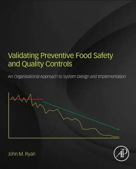 Validating Preventive Food Safety and Quality Controls: An Organizational Approach to System Design and Implementation by John M. Ryan