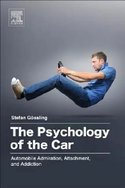 The Psychology of the Car: Automobile Admiration, Attachment, and Addiction by Stefan Gossling