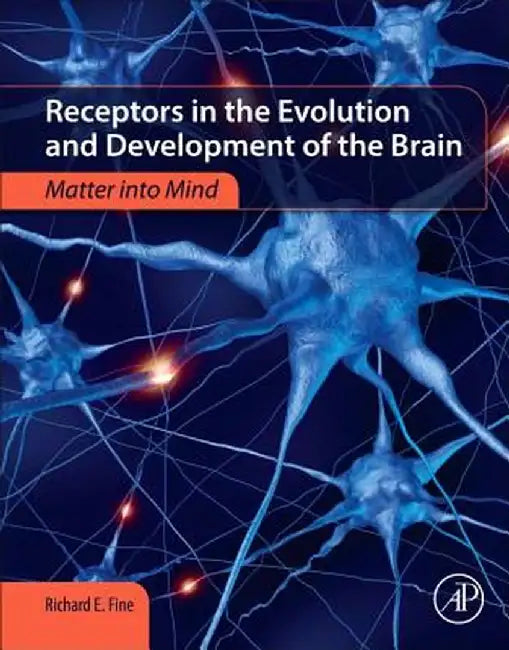 Receptors in the Evolution and Development of the Brain: Matter into Mind 1ed by Fine Richard